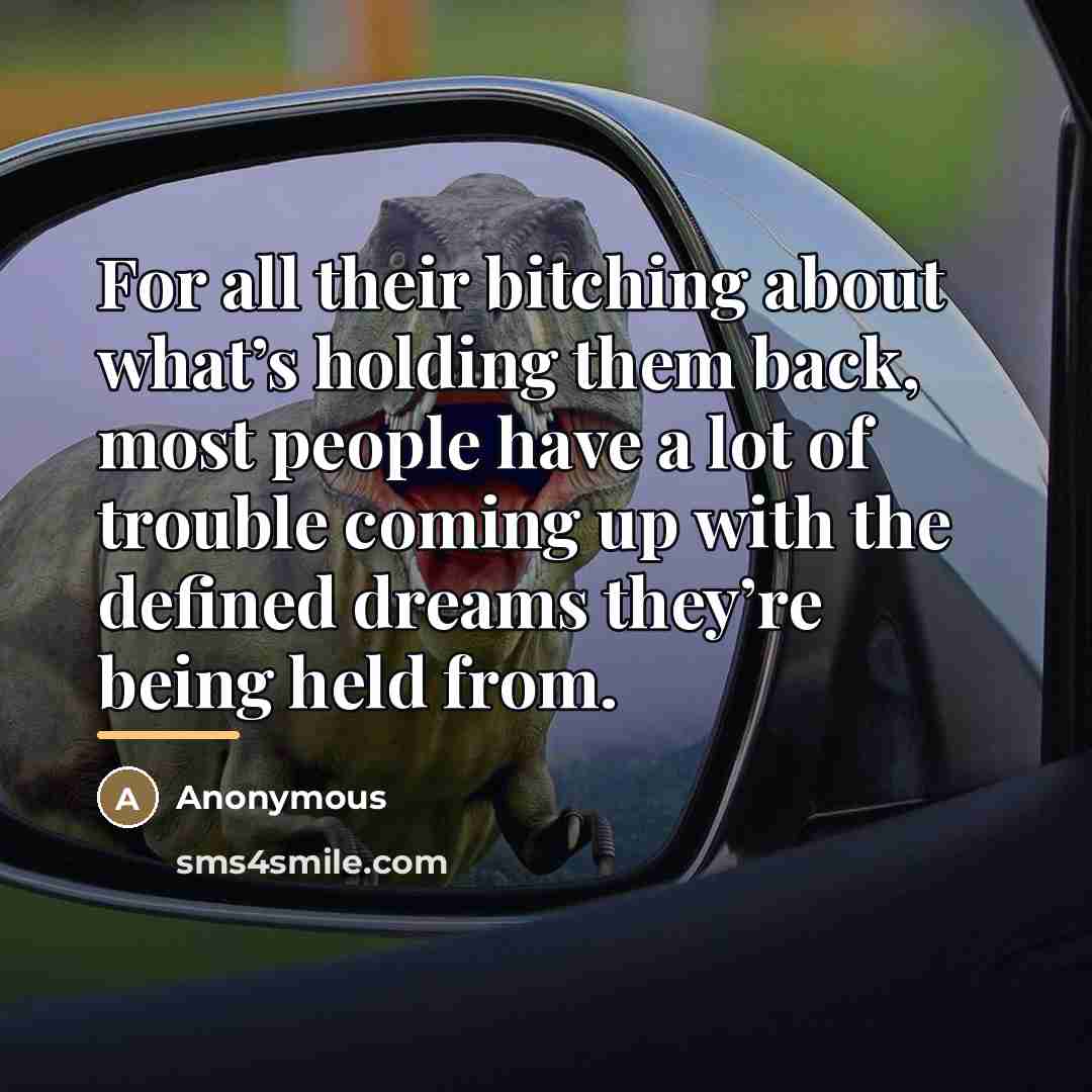 “For all their bitching about what’s holding them back, most…” quote by Anonymous