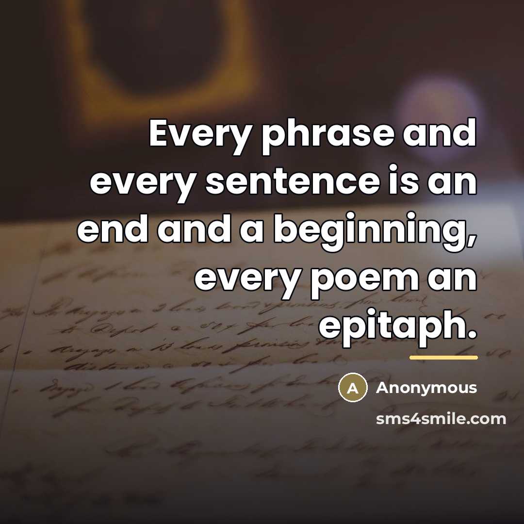 “Every phrase and every sentence is an end and a…” quote by Anonymous