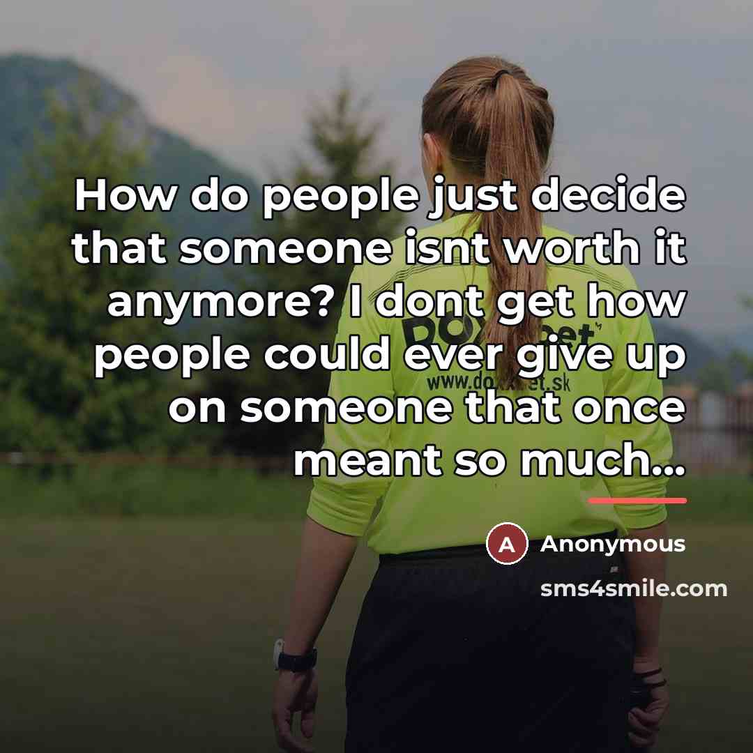 “How do people just decide that someone isnt worth it…” quote by Anonymous