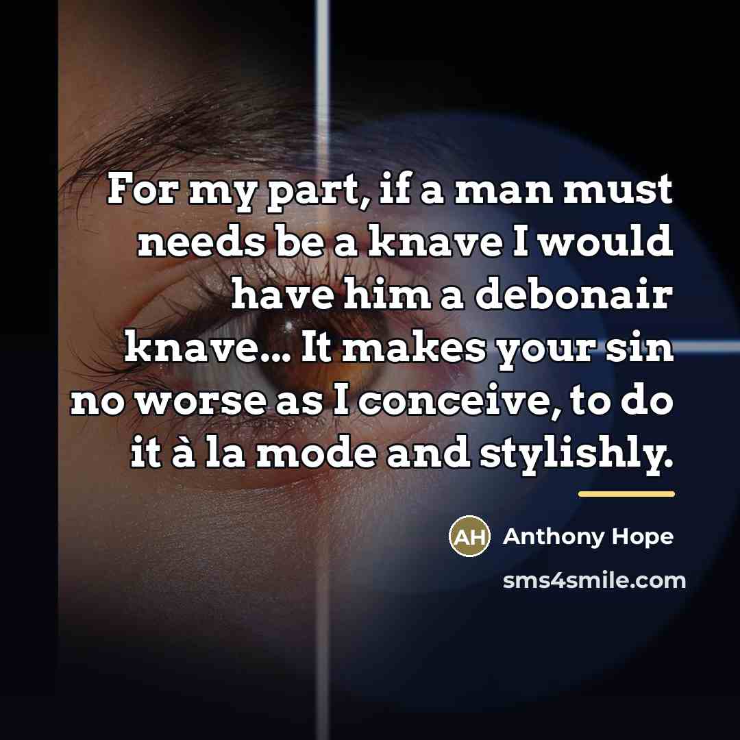 “For my part, if a man must needs be a…” quote by Anthony Hope