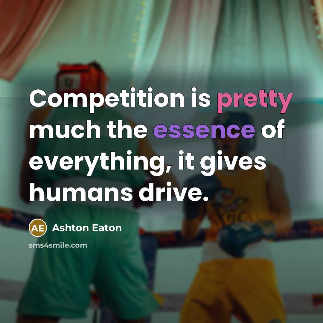 “Competition is pretty much the essence of everything, it gives…” quote by Ashton Eaton