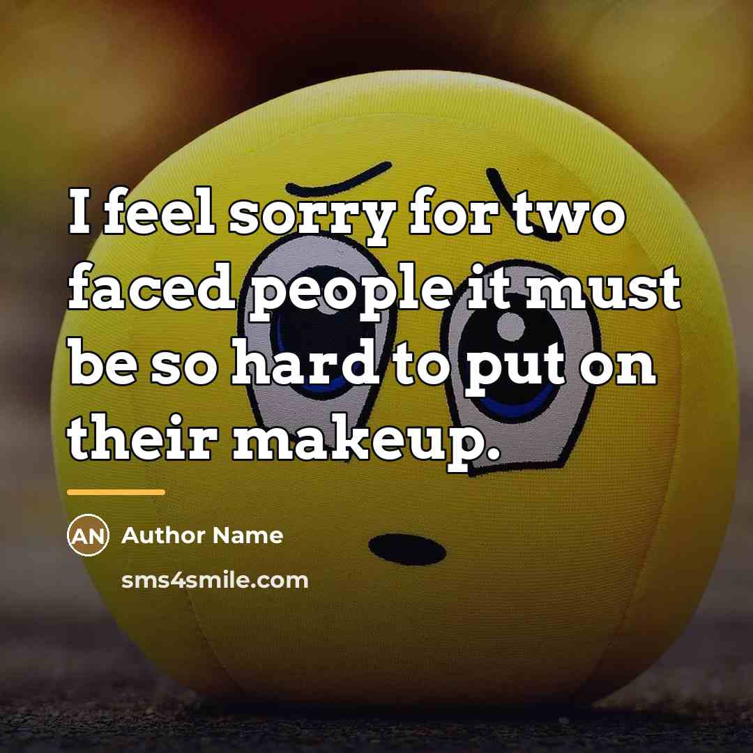 “I feel sorry for two faced people it must be…” quote by Author Name