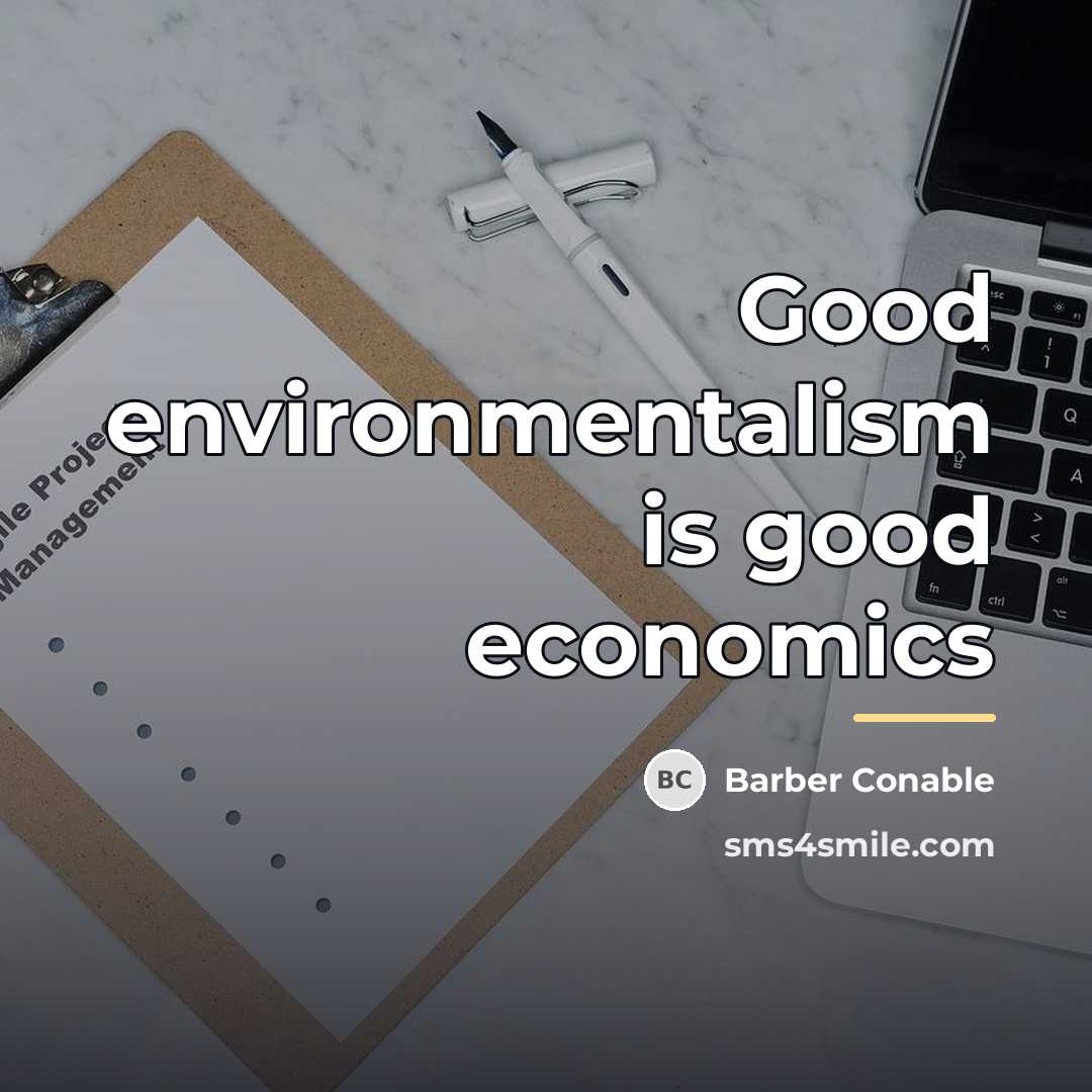 “Good environmentalism is good economics…” quote by Barber Conable