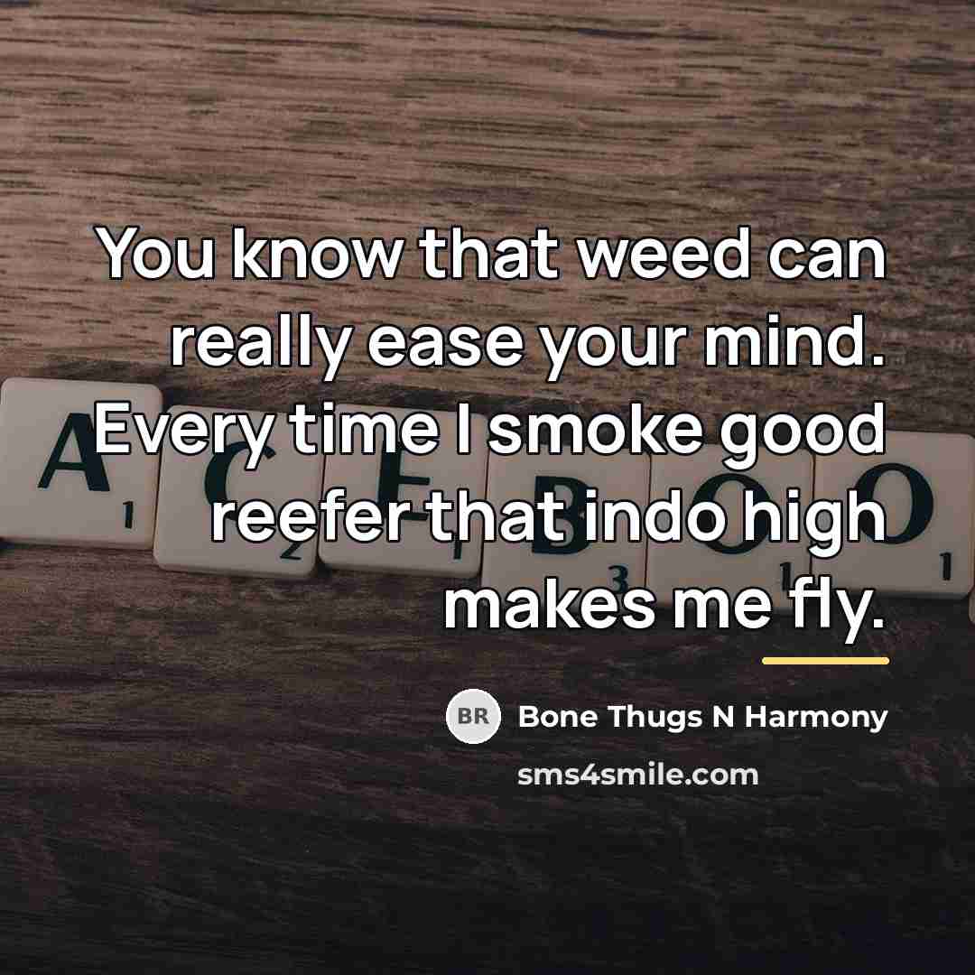 “You know that weed can really ease your mind. Every…” quote by Bone Thugs N Harmony