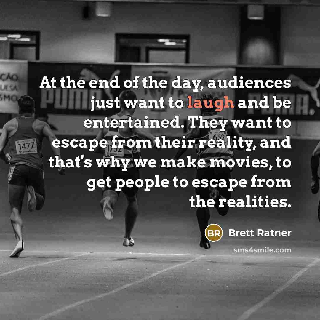 “At the end of the day, audiences just want to…” quote by Brett Ratner