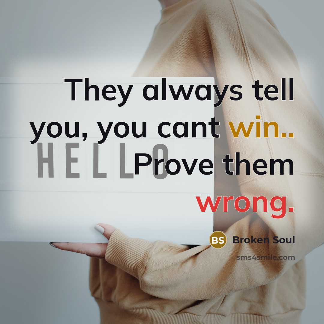 “They always tell you, you cant win.. Prove them wrong.” quote by Broken Soul
