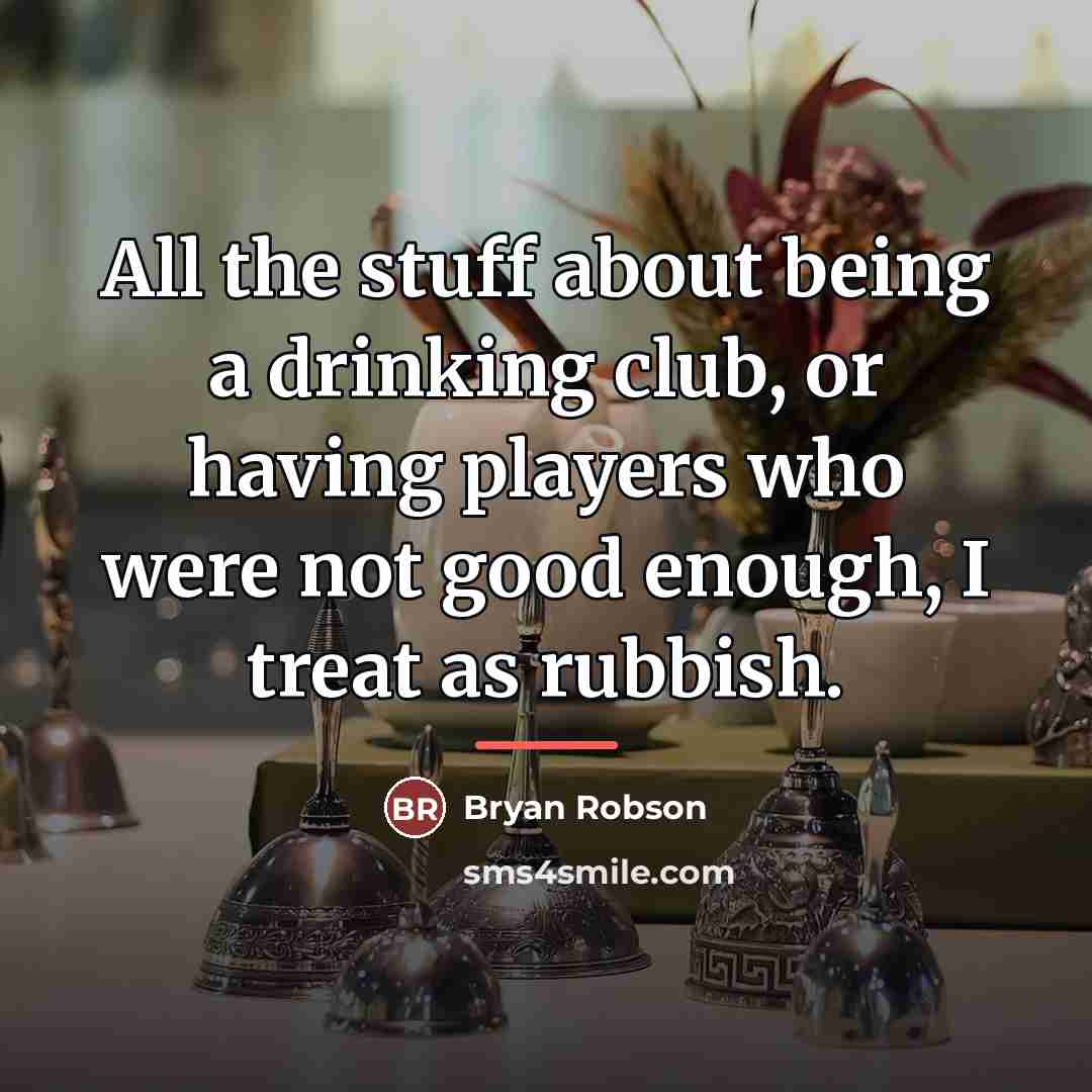 “All the stuff about being a drinking club, or having…” quote by Bryan Robson