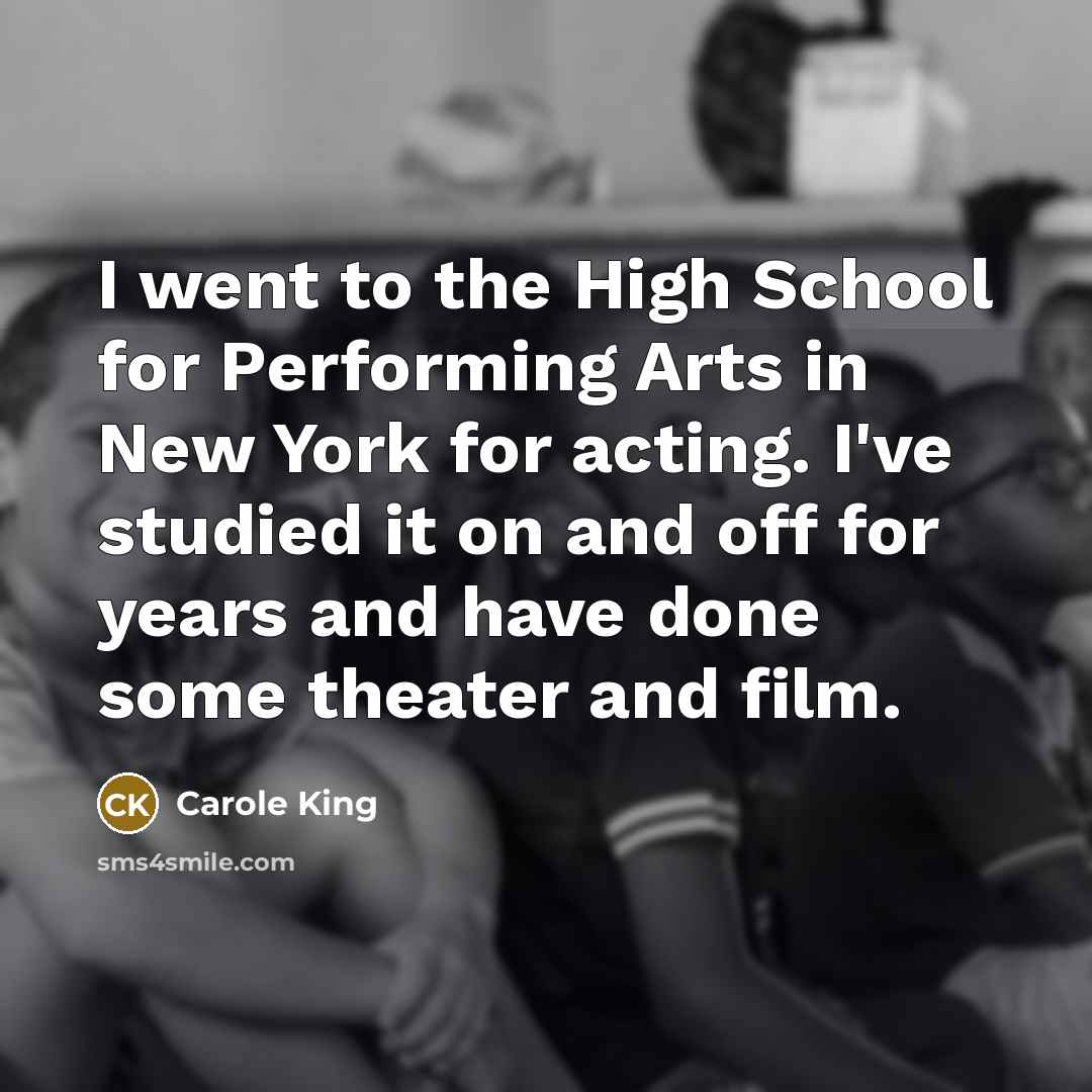 “I went to the High School for Performing Arts in…” quote by Carole King
