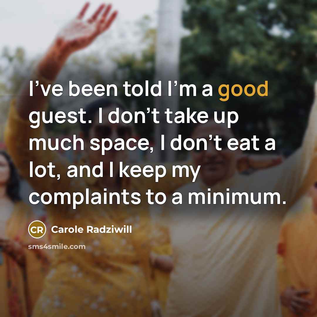 “I've been told I'm a good guest. I don't take…” quote by Carole Radziwill