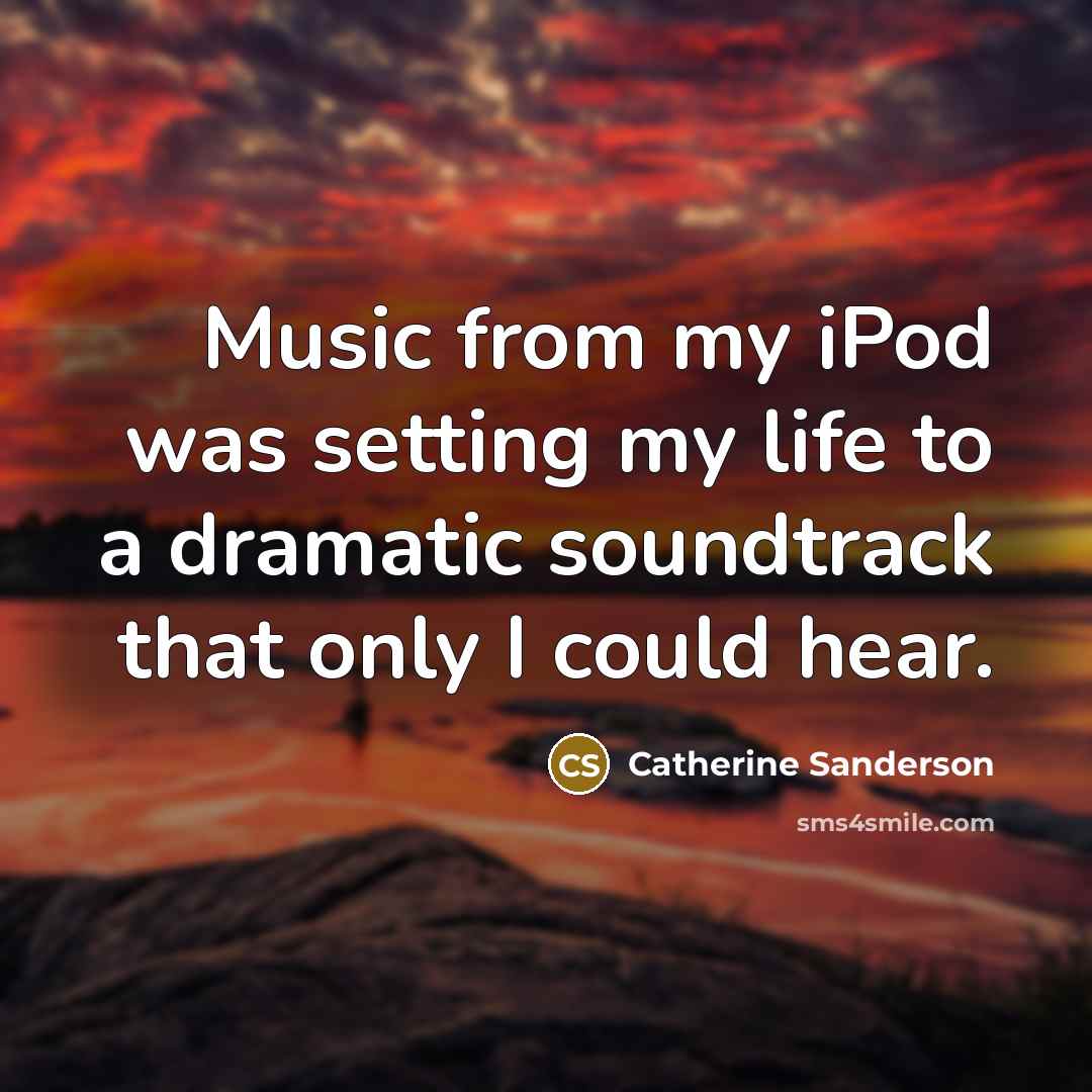 “Music from my iPod was setting my life to a…” quote by Catherine Sanderson