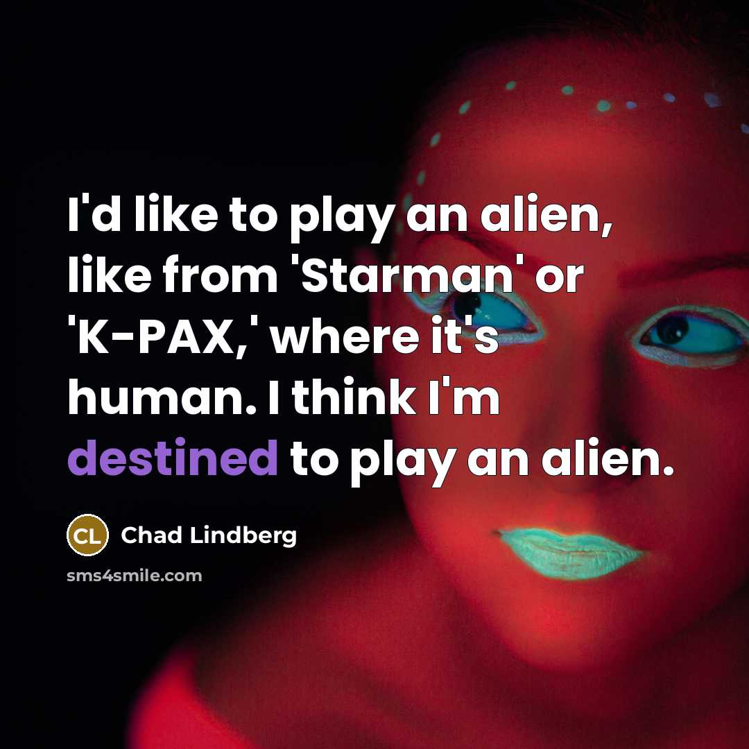 “I'd like to play an alien, like from 'Starman' or…” quote by Chad Lindberg