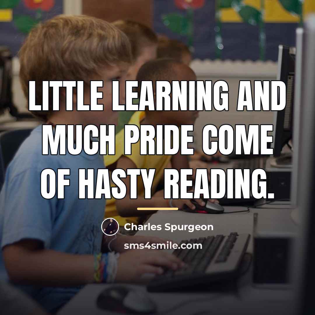 “Little learning and much pride come of hasty reading.…” quote by Charles Spurgeon