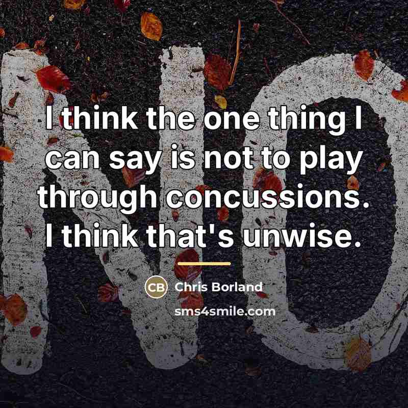 “I think the one thing I can say is not…” quote by Chris Borland