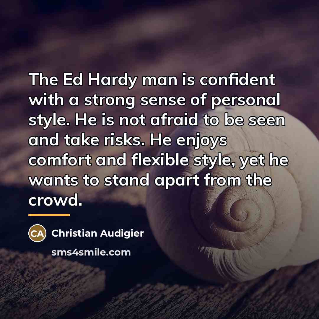 “The Ed Hardy man is confident with a strong sense…” quote by Christian Audigier