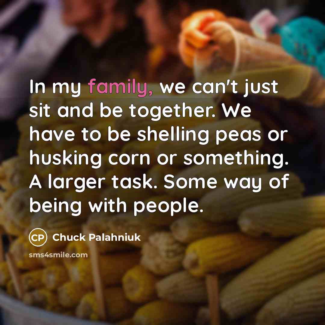 “In my family, we can't just sit and be together.…” quote by Chuck Palahniuk