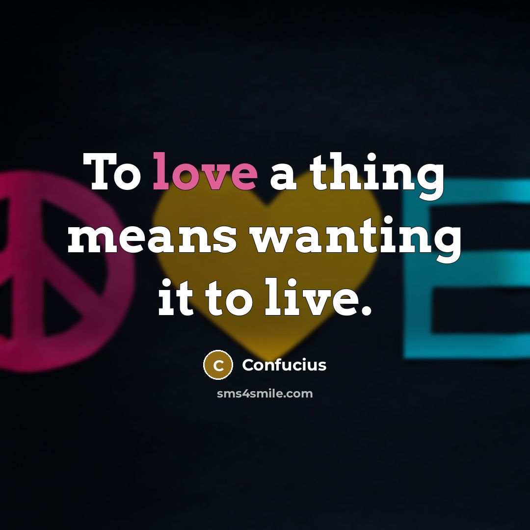“To love a thing means wanting it to live.…” quote by Confucius
