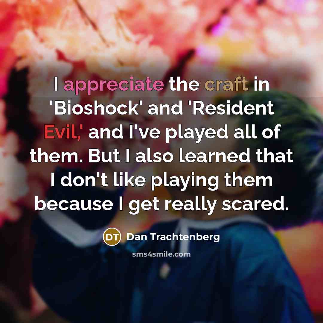 “I appreciate the craft in 'Bioshock' and 'Resident Evil,' and…” quote by Dan Trachtenberg
