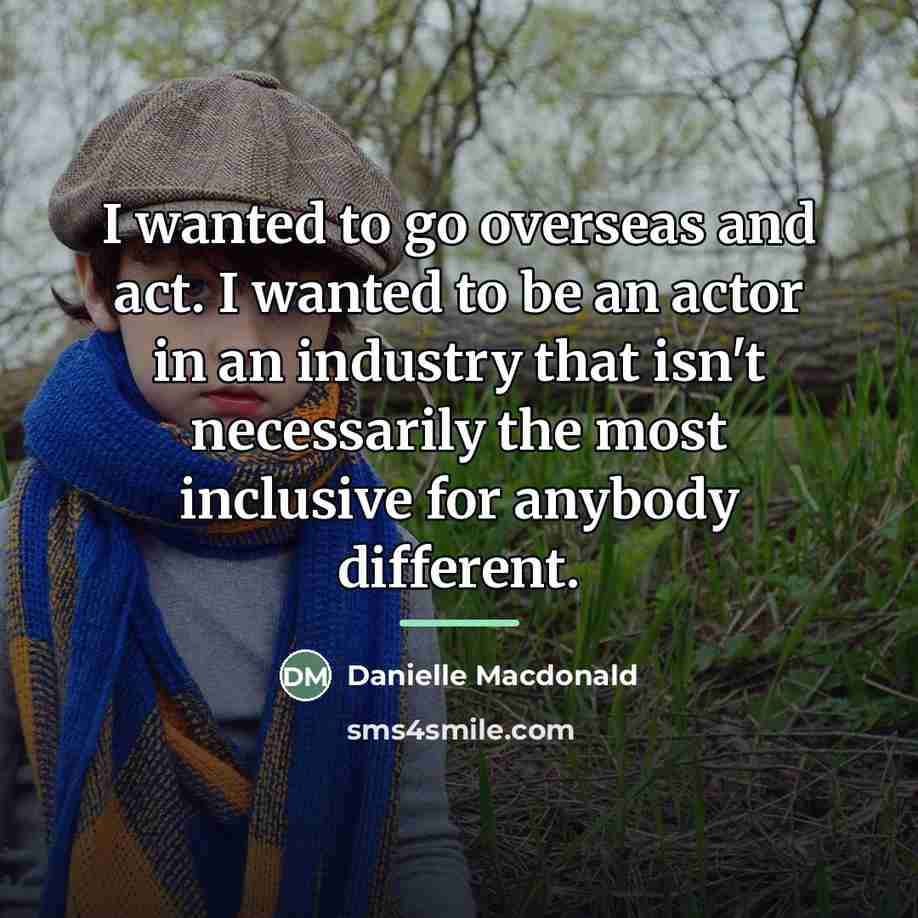 “I wanted to go overseas and act. I wanted to…” quote by Danielle Macdonald
