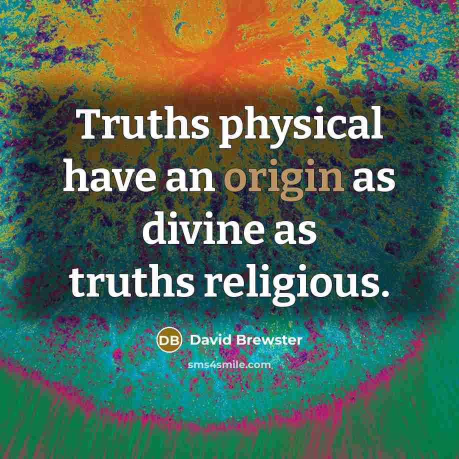“Truths physical have an origin as divine as truths religious.…” quote by David Brewster