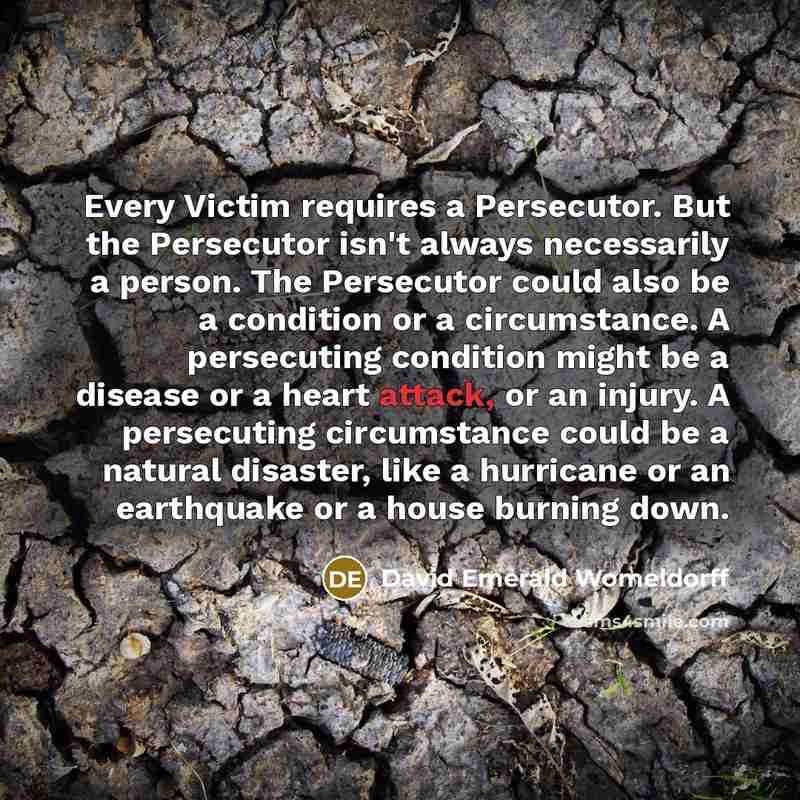 “Every Victim requires a Persecutor. But the Persecutor isn't always…” quote by David Emerald Womeldorff