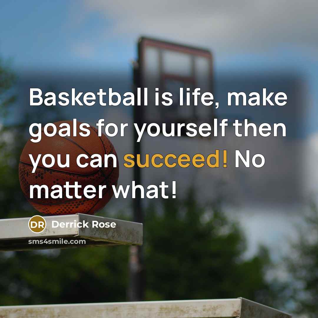 “Basketball is life, make goals for yourself then you can…” quote by Derrick Rose