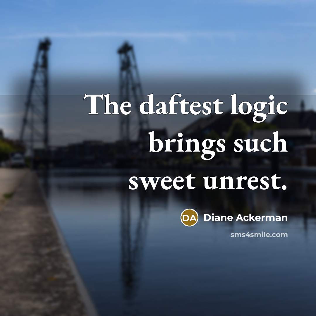 “The daftest logic brings such sweet unrest.…” quote by Diane Ackerman