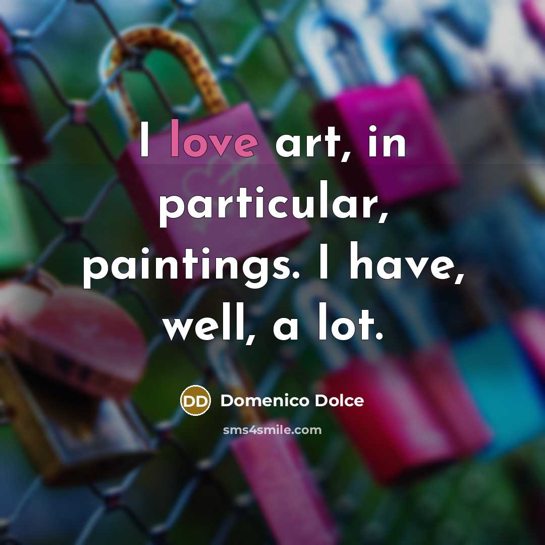 “I love art, in particular, paintings. I have, well, a…” quote by Domenico Dolce