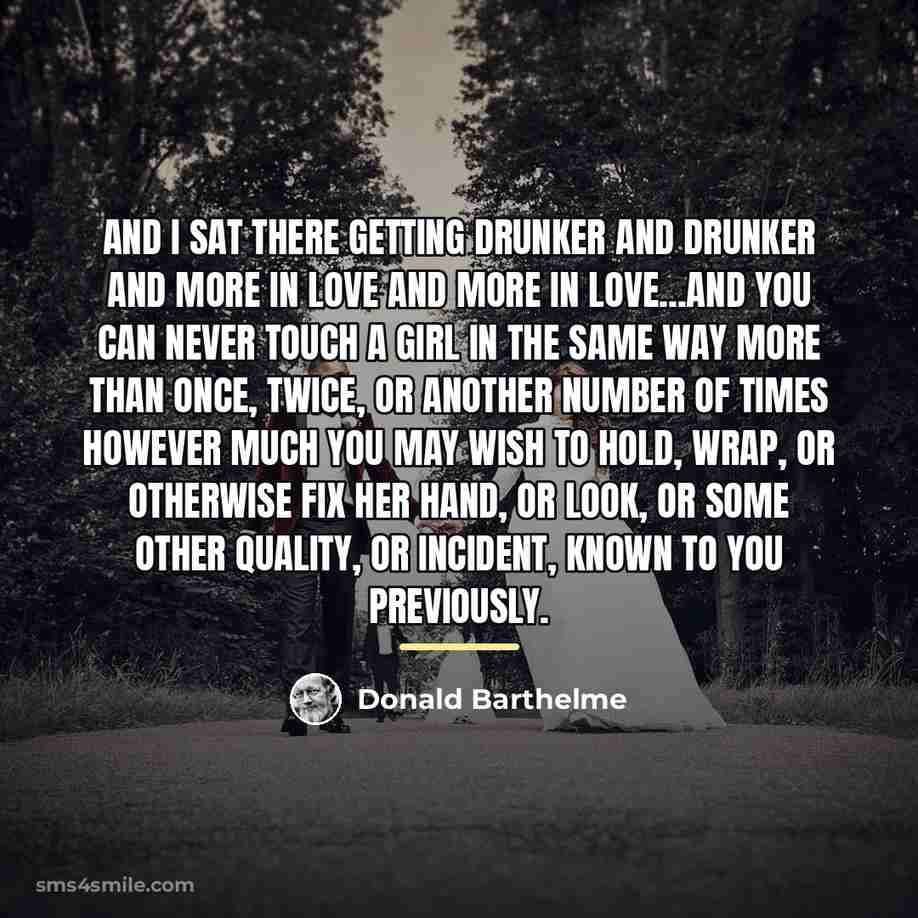 “And I sat there getting drunker and drunker and more…” quote by Donald Barthelme