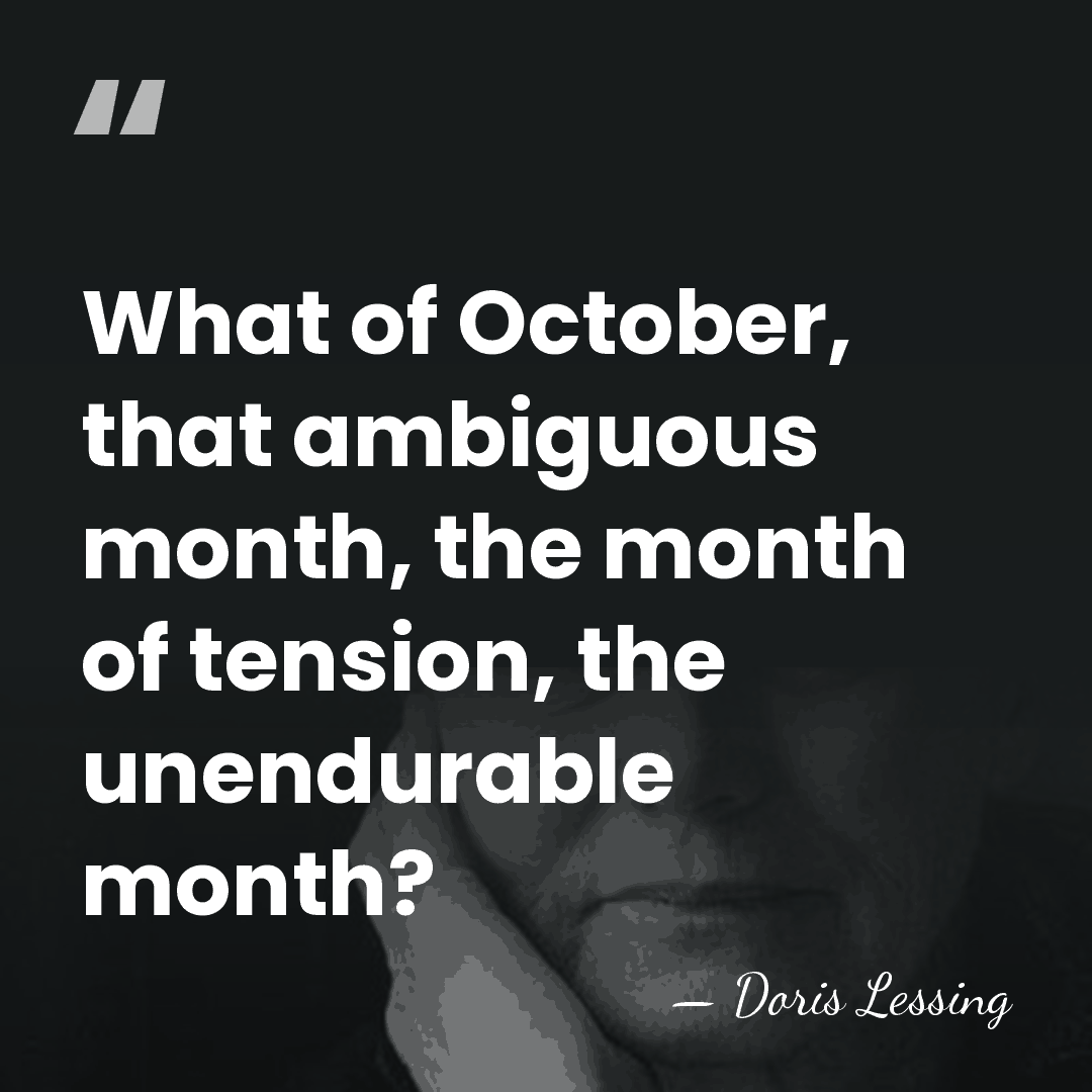 What of October, that ambiguous month, the month of tension, the unendurable&hellip; - Doris Lessing