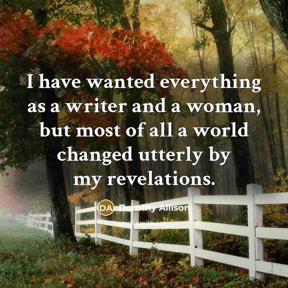 “I have wanted everything as a writer and a woman,…” quote by Dorothy Allison