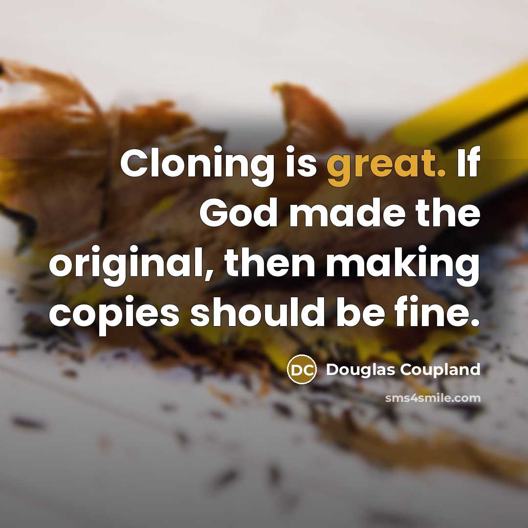 “Cloning is great. If God made the original, then making…” quote by Douglas Coupland
