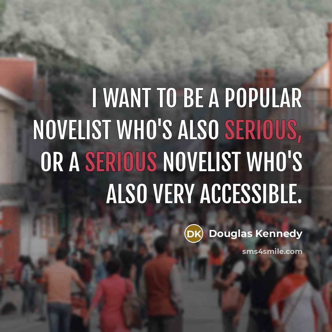 “I want to be a popular novelist who's also serious,…” quote by Douglas Kennedy