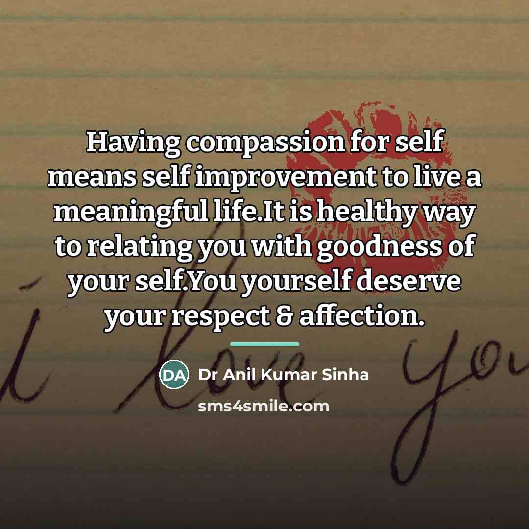 “Having compassion for self means self improvement to live a…” quote by Dr Anil Kumar Sinha
