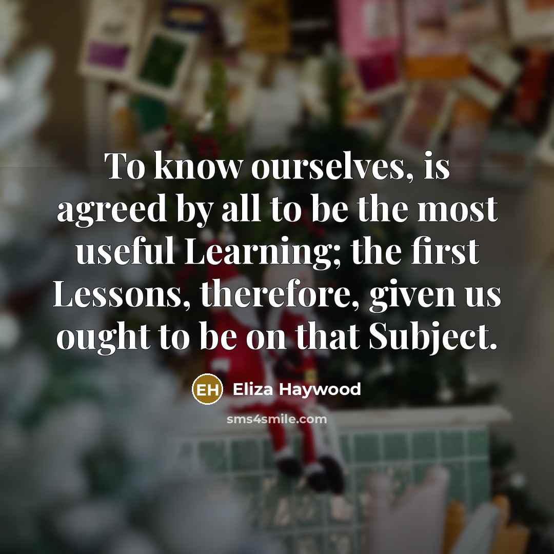 “To know ourselves, is agreed by all to be the…” quote by Eliza Haywood