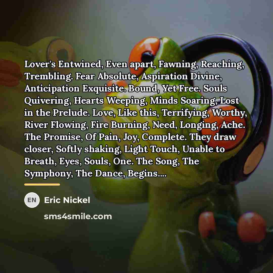 “Lover's Entwined, Even apart, Fawning, Reaching, Trembling. Fear Absolute, Aspiration…” quote by Eric Nickel