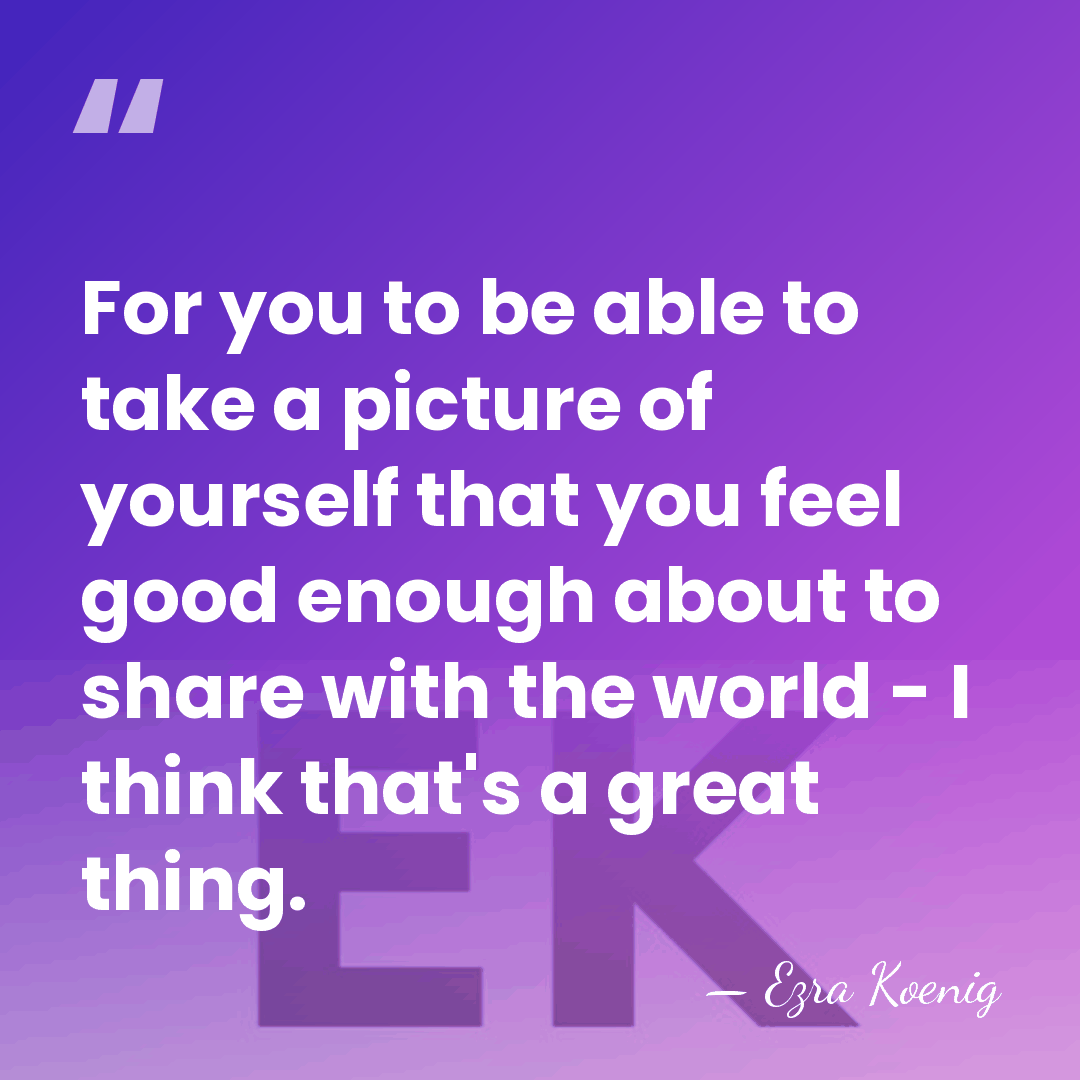 For you to be able to take a picture of yourself that&hellip; - Ezra Koenig