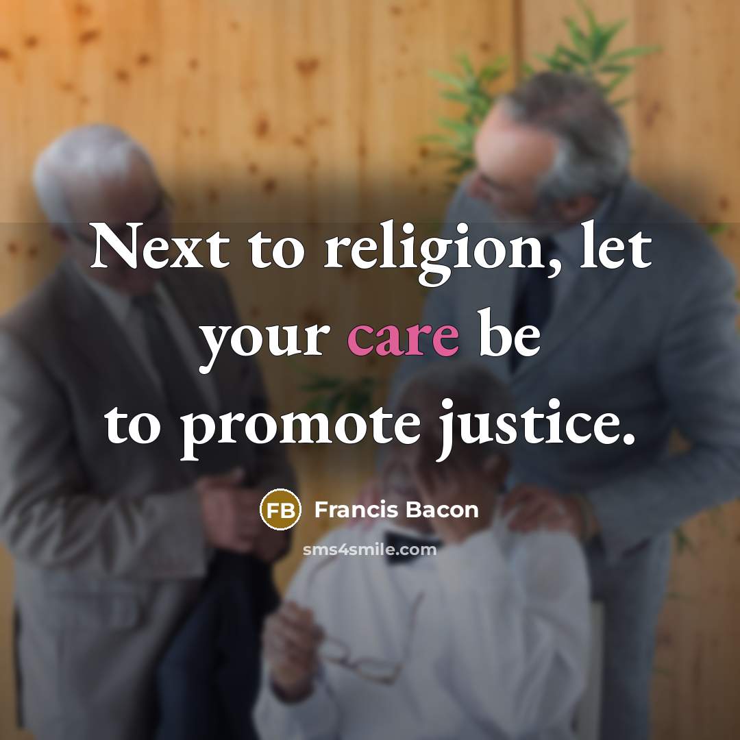 “Next to religion, let your care be to promote justice.…” quote by Francis Bacon