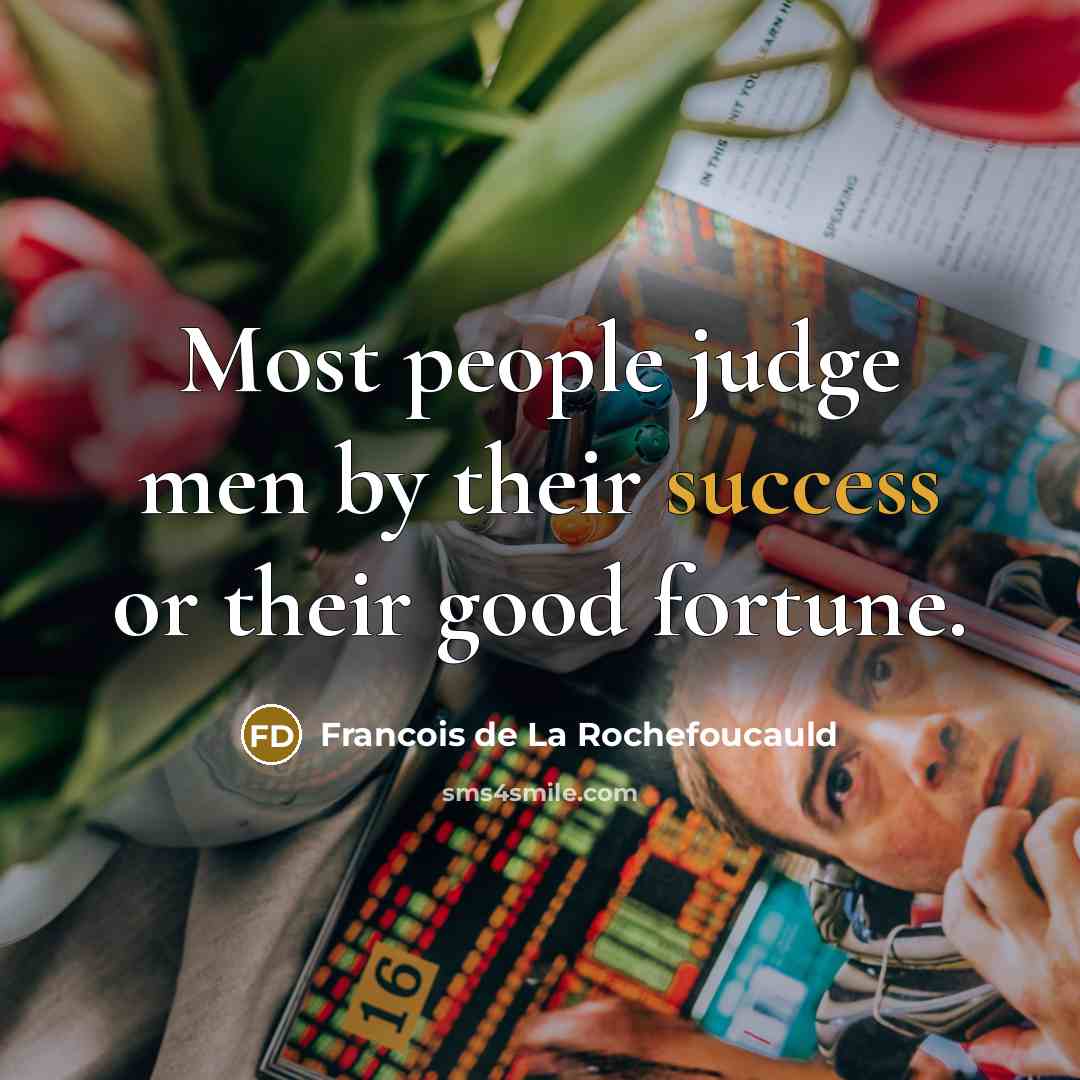 “Most people judge men by their success or their good…” quote by Francois de La Rochefoucauld