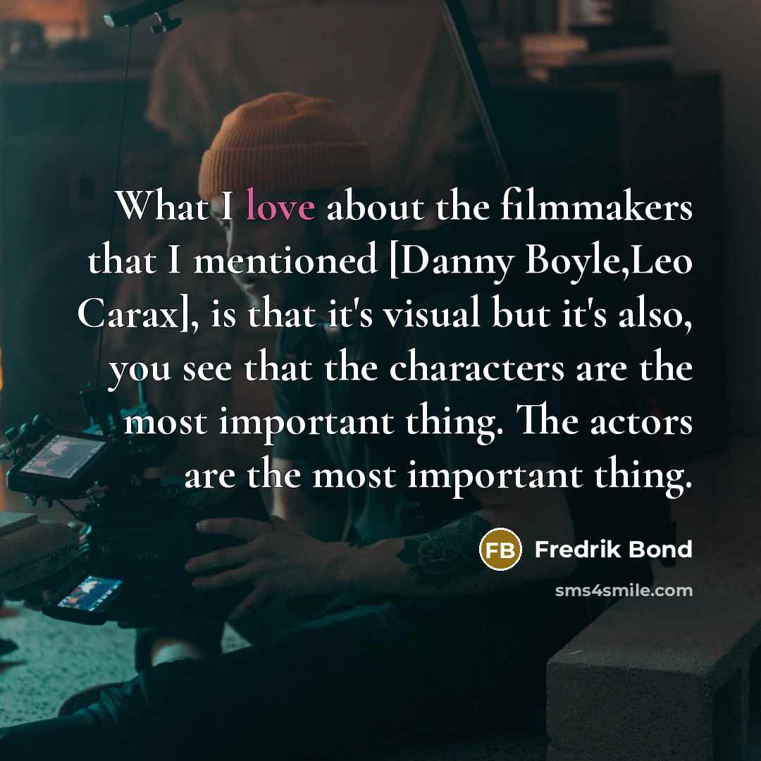 “What I love about the filmmakers that I mentioned [Danny…” quote by Fredrik Bond