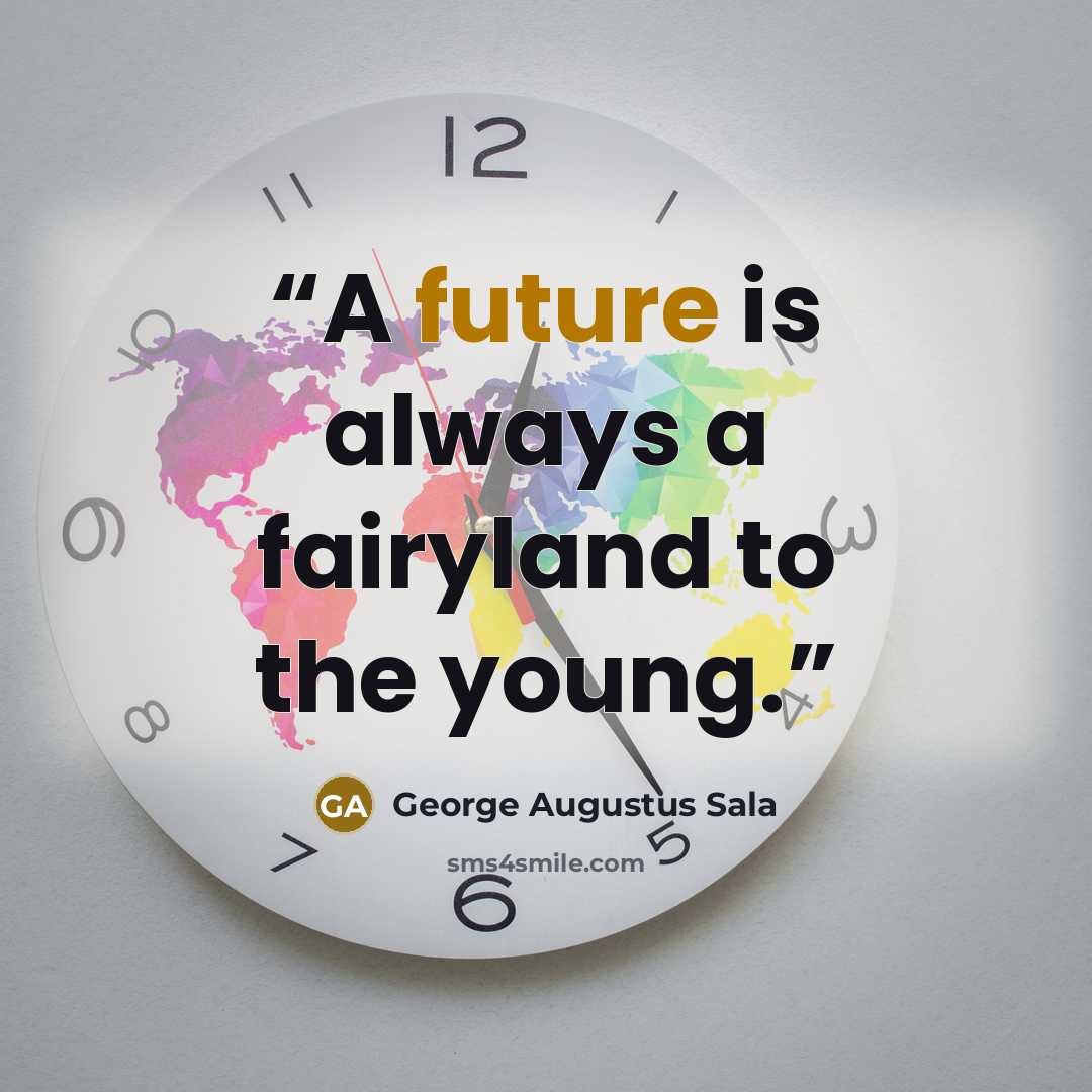 “A future is always a fairyland to the young.” quote by George Augustus Sala