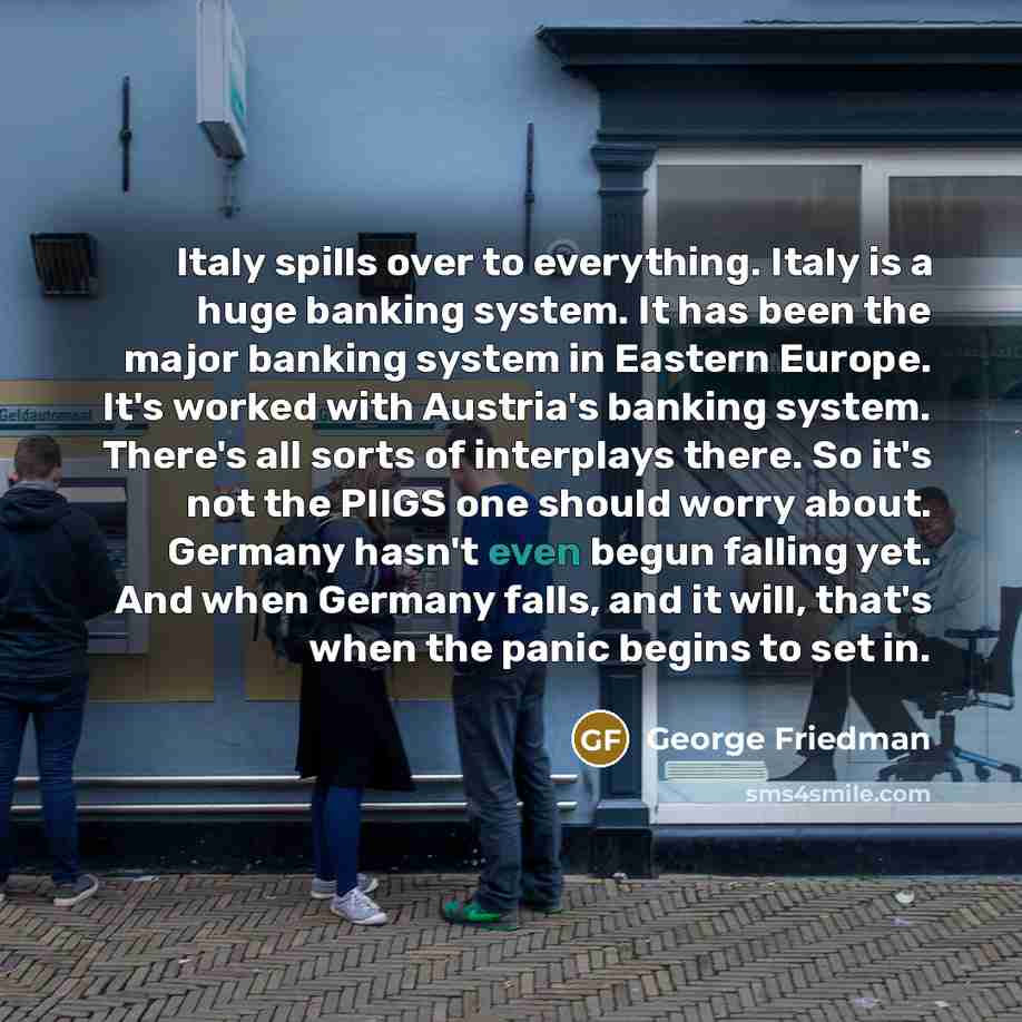 “Italy spills over to everything. Italy is a huge banking…” quote by George Friedman