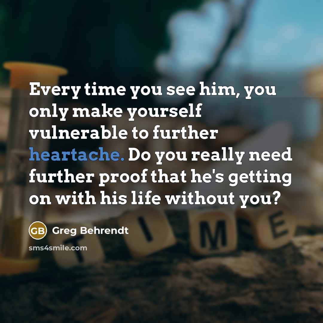 “Every time you see him, you only make yourself vulnerable…” quote by Greg Behrendt