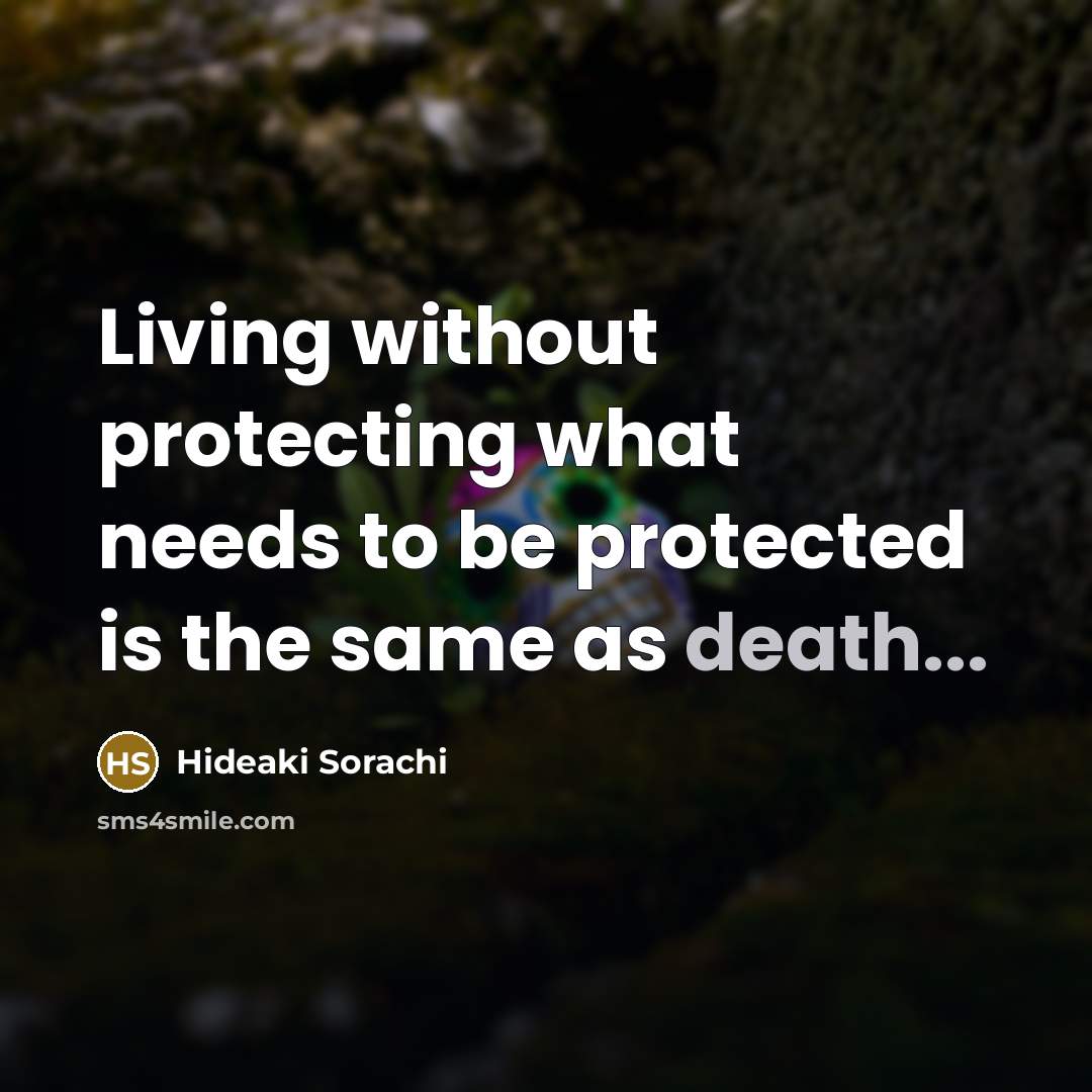 “Living without protecting what needs to be protected is the…” quote by Hideaki Sorachi