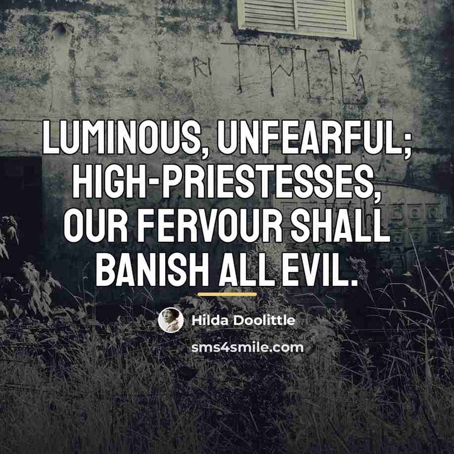 “Luminous, unfearful; high-priestesses, our fervour shall banish all evil.…” quote by Hilda Doolittle