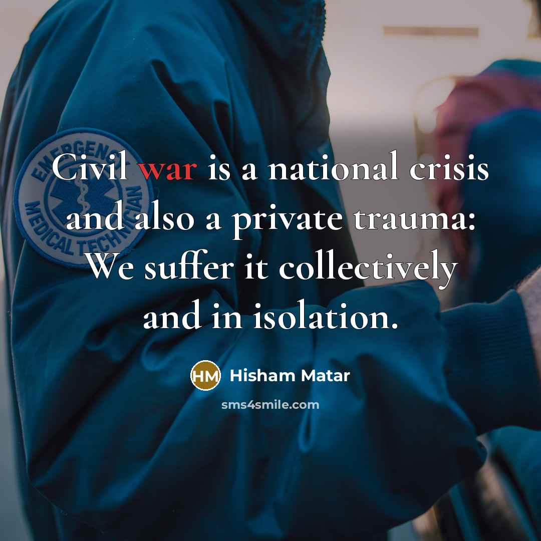 “Civil war is a national crisis and also a private…” quote by Hisham Matar