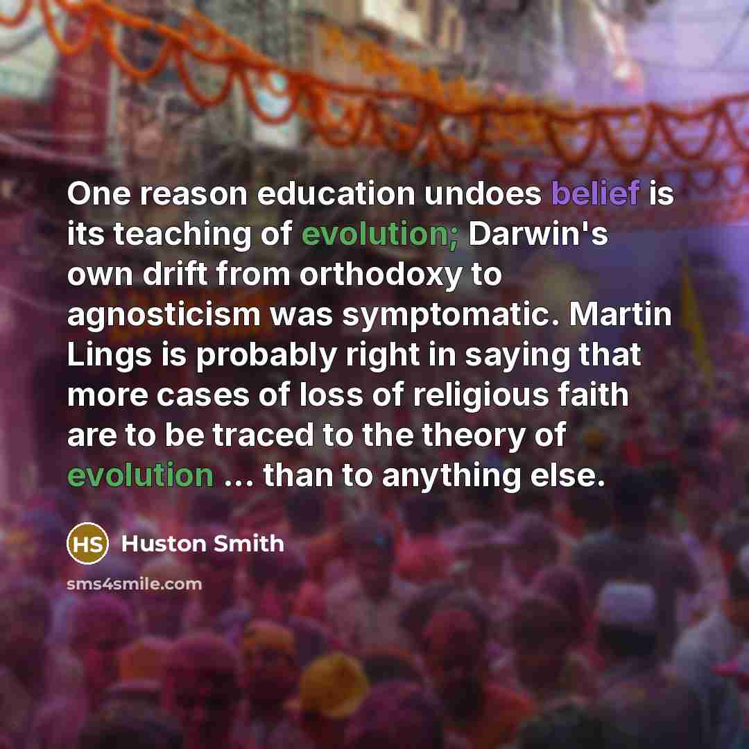 “One reason education undoes belief is its teaching of evolution;…” quote by Huston Smith