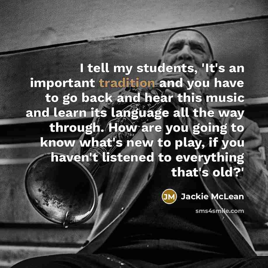 “I tell my students, 'It's an important tradition and you…” quote by Jackie McLean