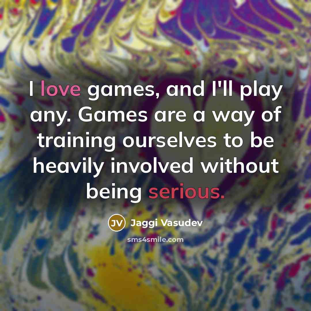 “I love games, and I'll play any. Games are a…” quote by Jaggi Vasudev