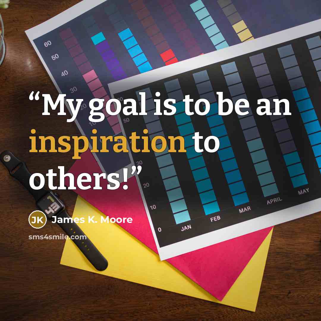 “My goal is to be an inspiration to others!” quote by James K. Moore