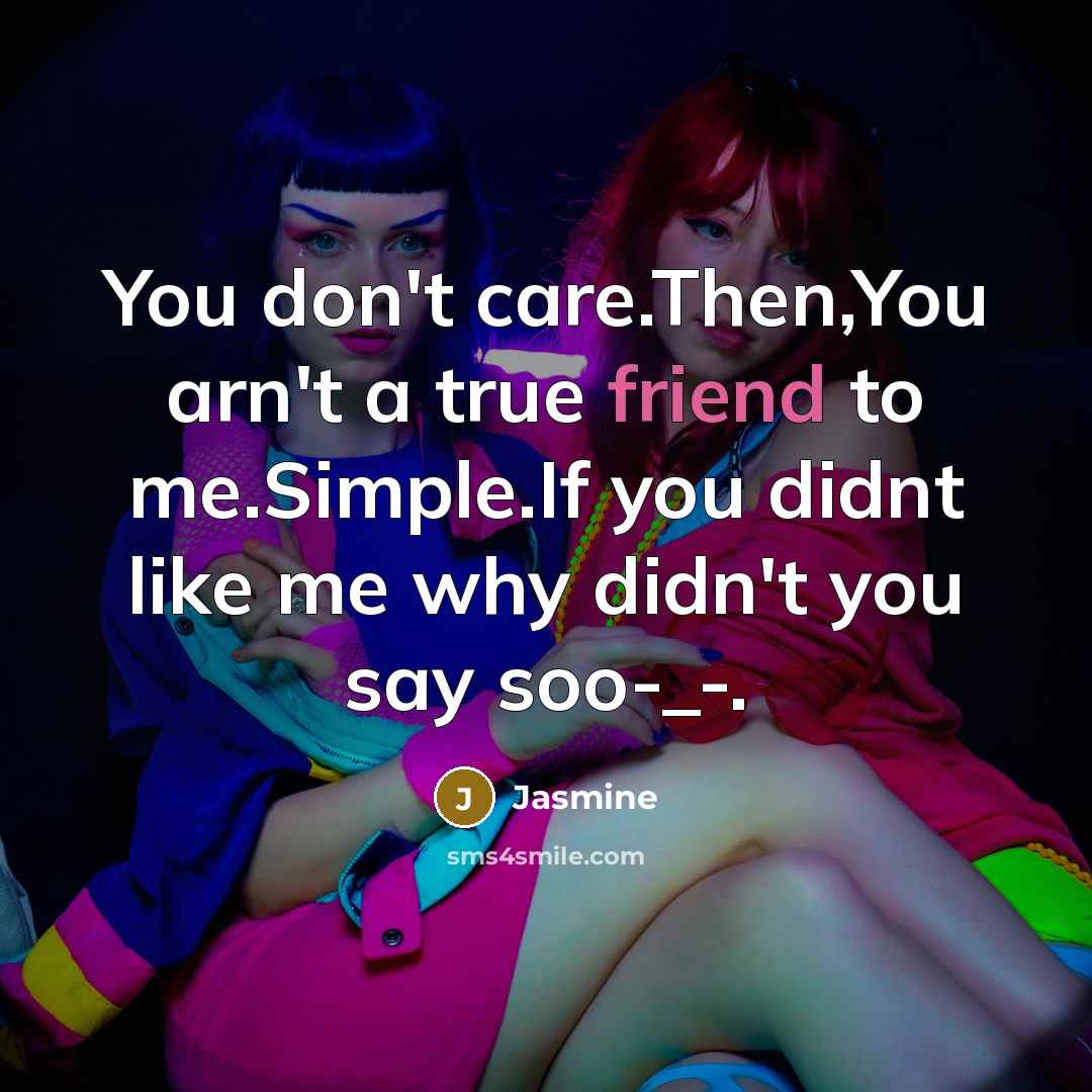 “You don't care.Then,You arn't a true friend to me.Simple.If you…” quote by Jasmine
